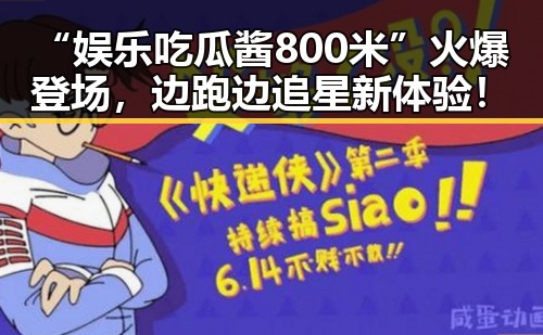 “娱乐吃瓜酱800米”火爆登场,边跑边追星新体验!