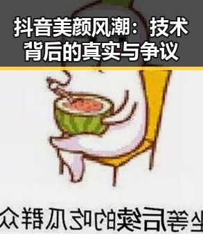 抖音美颜风潮:技术背后的真实与争议