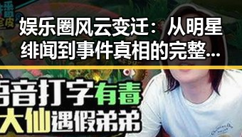 娱乐圈风云变迁：从明星绯闻到事件真相的完整回顾