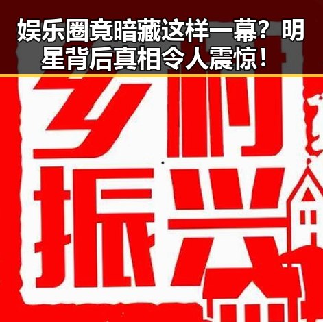 娱乐圈竟暗藏这样一幕?明星背后真相令人震惊!