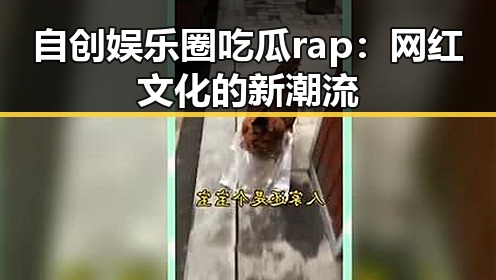 自创娱乐圈吃瓜rap:网红文化的新潮流
