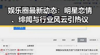 娱乐圈最新动态:明星恋情、绯闻与行业风云引热议