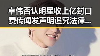 卓伟否认明星收上亿封口费传闻 发声明追究法律责任